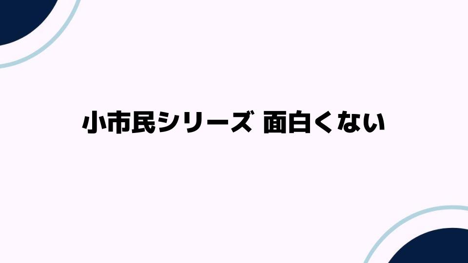 小市民シリーズ面白くない理由を徹底解説